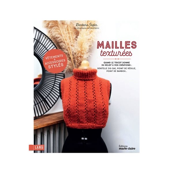 Mailles texturées : quand le tricot donne du relief à vos créations : dentelle zig-zag, point de résille, point de bambou... vêtements & accessoires stylés