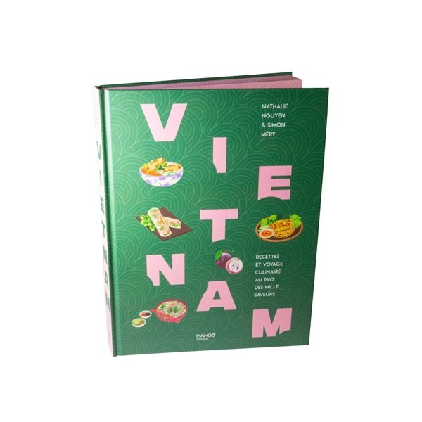 Vietnam : recettes et voyage culinaire au pays des mille saveurs