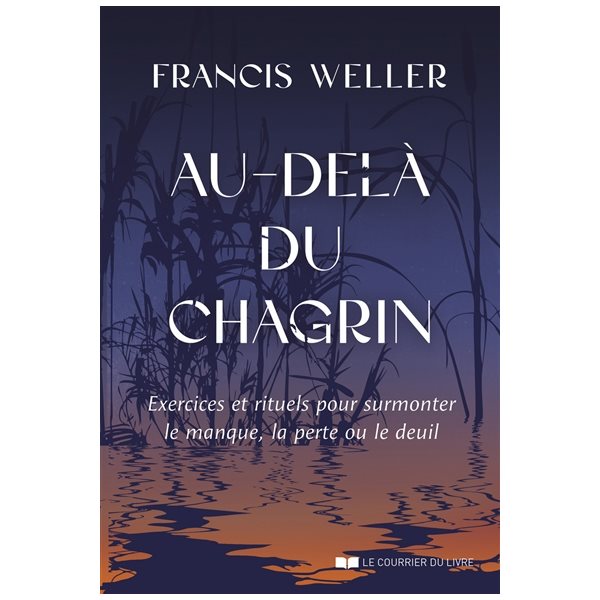 Au-delà du chagrin : exercices et rituels pour surmonter le manque, la perte ou le deuil