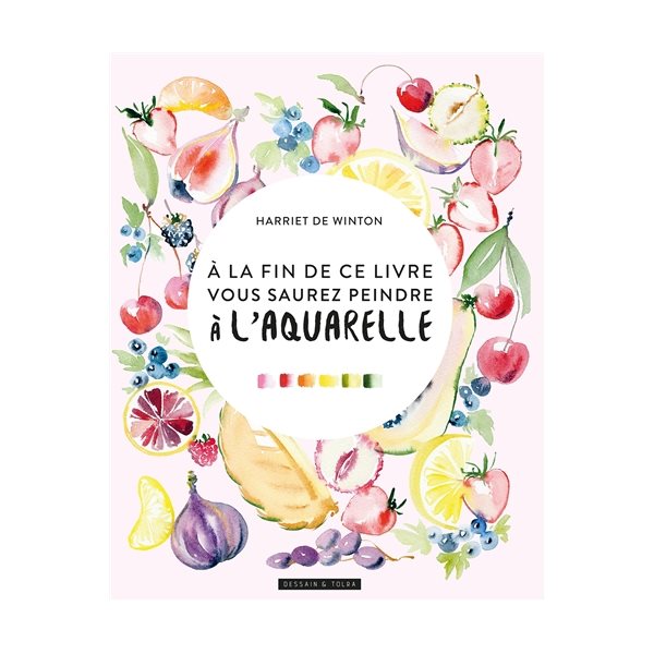 A la fin de ce livre, vous saurez peindre à l'aquarelle