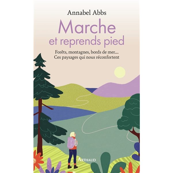 Marche et reprends pied : forêts, montagnes, bords de mer... : ces paysages qui nous réconfortent