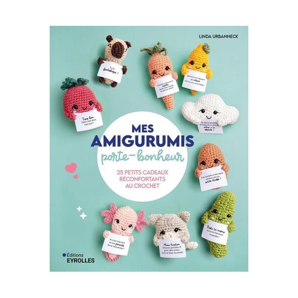 Mes amigurumis porte-bonheur : 25 petits cadeaux réconfortants au crochet