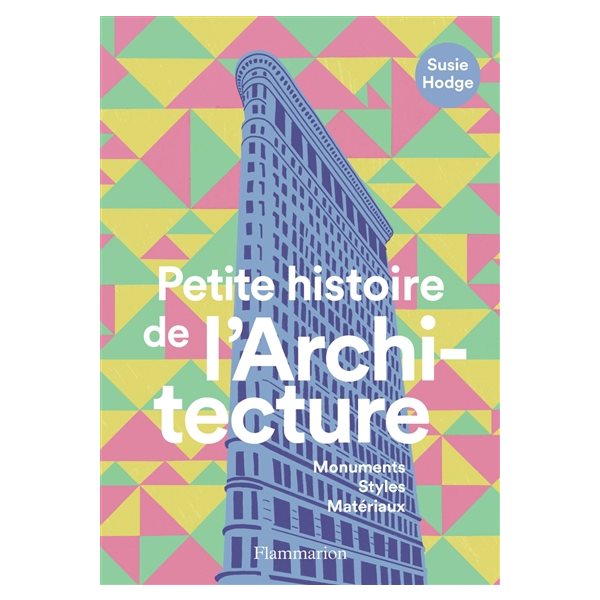 Petite histoire de l'architecture : monuments, styles, matériaux