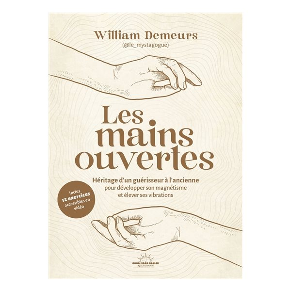 Les mains ouvertes : héritage d'un guérisseur à l'ancienne pour développer son magnétisme et élever ses vibrations