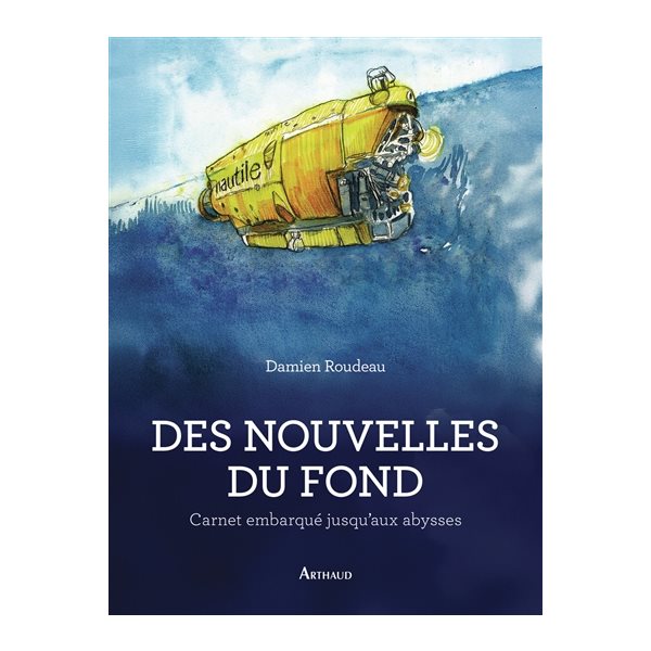 Des nouvelles du fond : carnet embarqué jusqu'aux abysses