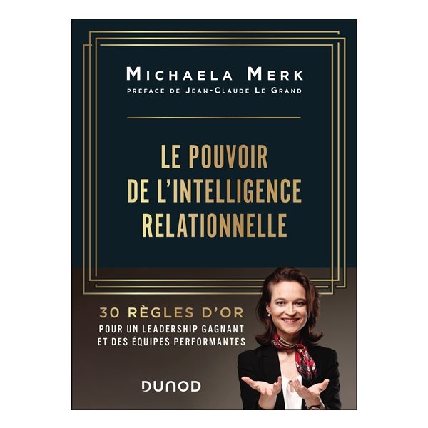 Le pouvoir de l'intelligence relationnelle : 30 règles d'or pour un leadership gagnant et des équipes performantes