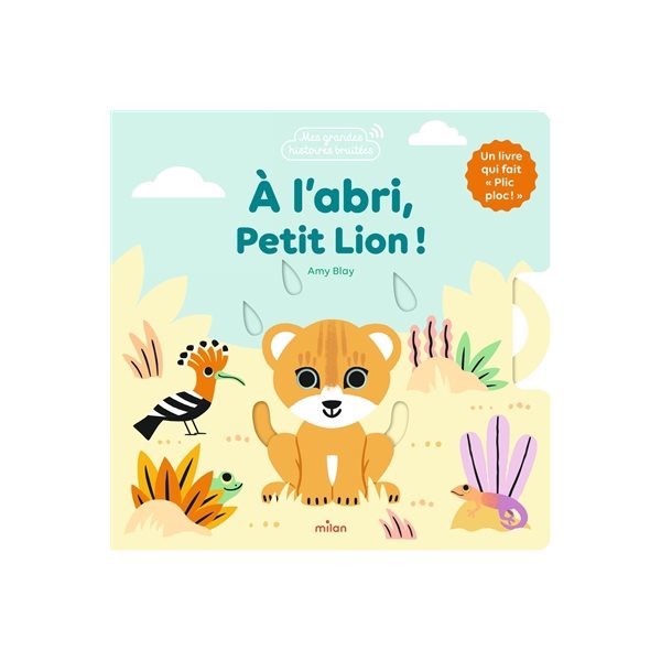 A l'abri, petit lion ! : un livre qui fait plic ploc !