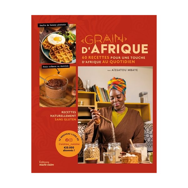 Grain d'Afrique : 60 recettes pour une touche d'Afrique au quotidien